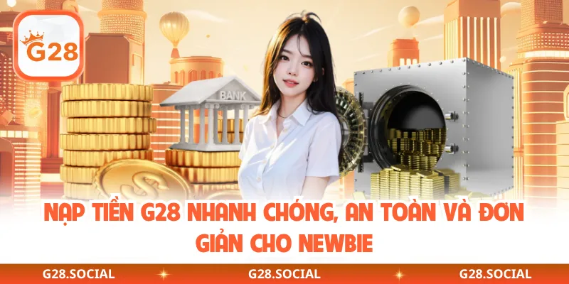 Nạp Tiền G28 Nhanh Chóng, An Toàn Và Đơn Giản Cho Newbie