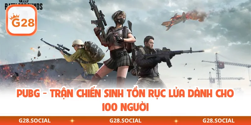 PUBG - Trận Chiến Sinh Tồn Rực Lửa Dành Cho 100 Người